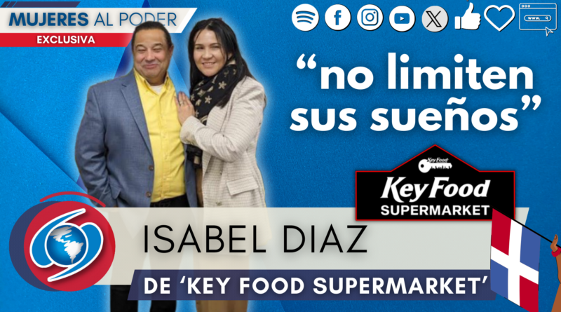MUJERES AL PODER: “No limiten sus sueños,” ISABEL DIAZ, de Key Food Supermarket